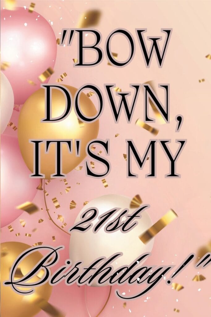 "Bow down, it's my 21st birthday!"