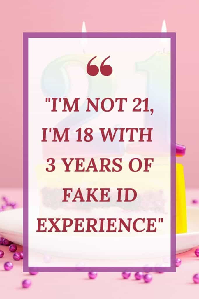I'm not 21, I'm 18 with 3 years of fake ID experience funny quote