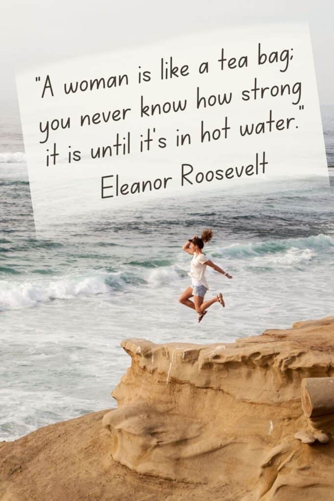 A woman is like a tea bag; you never know how strong it is until it's in hot water
