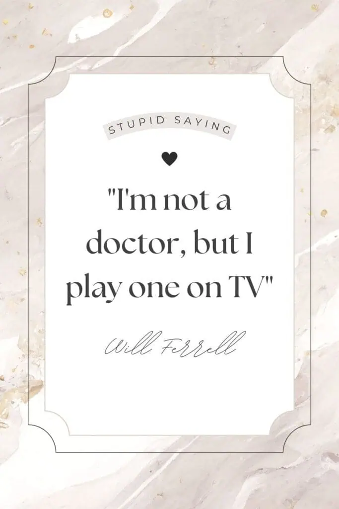 I'm not a doctor, but I play one on TV
