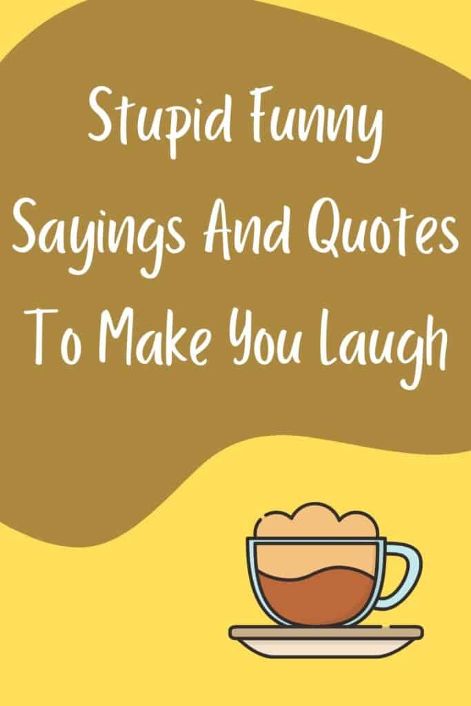 Stupid Funny Sayings